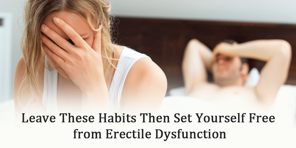 Leave These Habits Then Set Yourself Free from Erectile Dysfunction