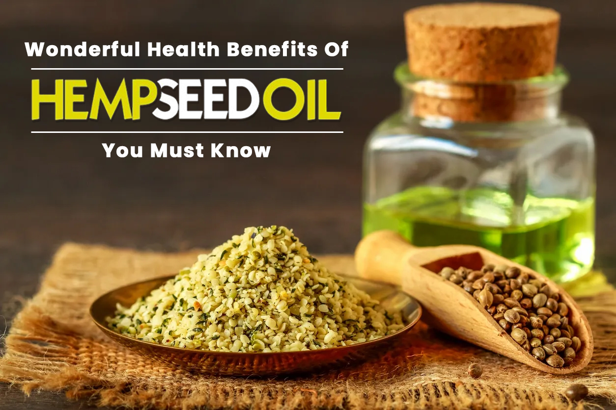Wonderful Health Benefits of Hemp Seeds Oil You Must Know