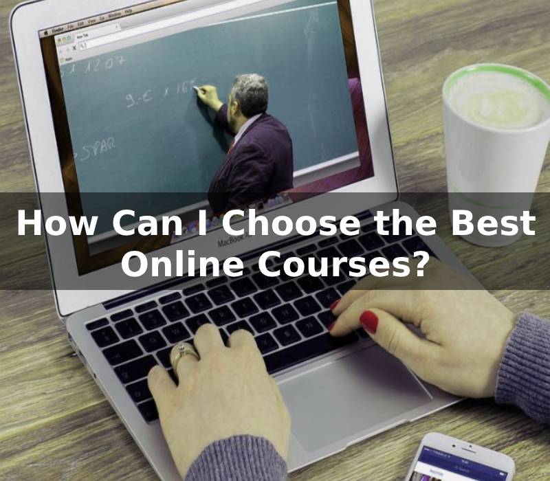 How Can I Choose the Best Online Course?