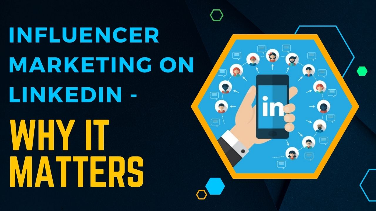Influencer Marketing on LinkedIn Why It Matters