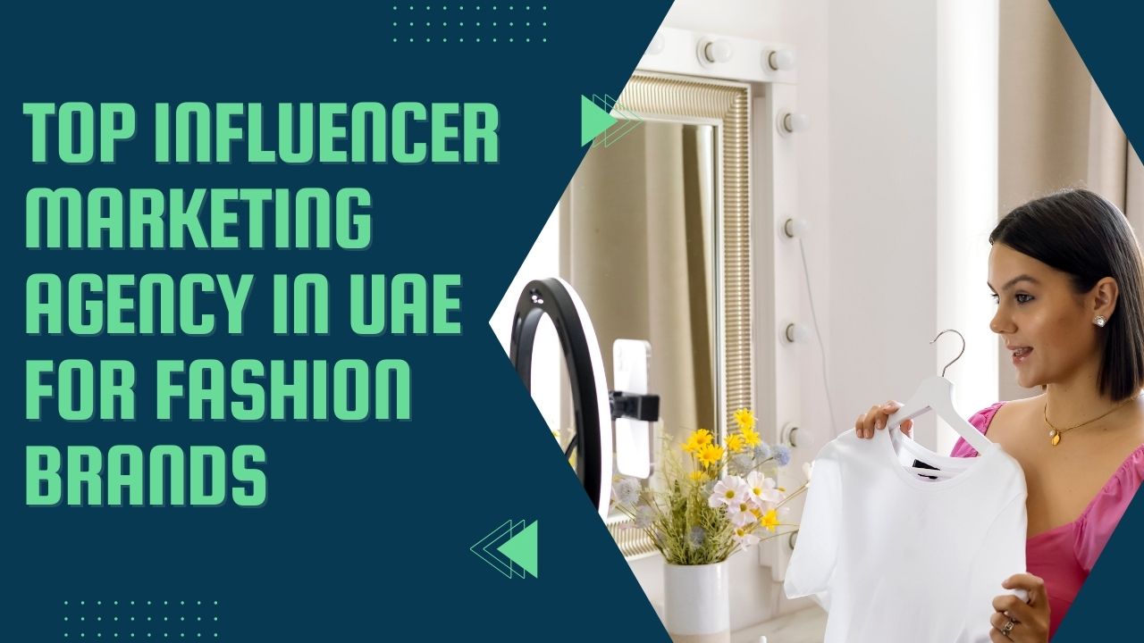 Top Influencer Marketing Agency in UAE for Fashion Brands