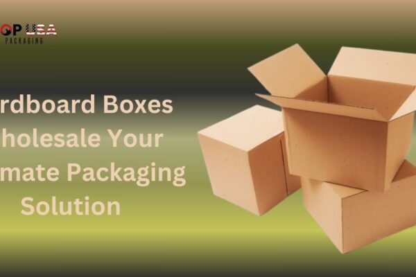Cardboard Boxes Wholesale Your Ultimate Packaging Solution