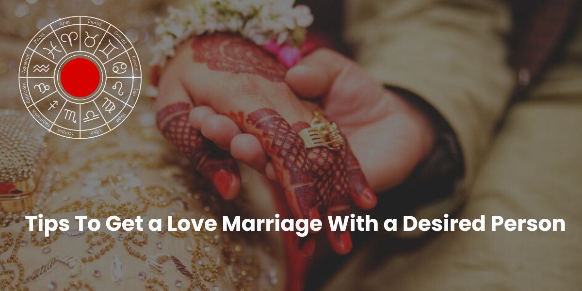 Tips To Get a Love Marriage With a Desired Person