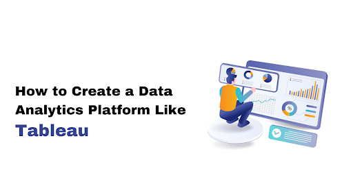 How to Create a Data Analytics Platform Like Tableau